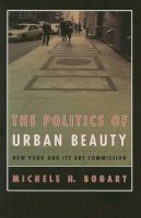 Michele H. Bogart - The Politics of Urban Beauty. New York and Its Art Commission.  - 9780226063058 - V9780226063058