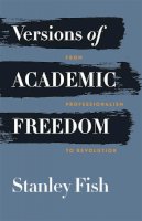 Stanley Fish - Versions of Academic Freedom: From Professionalism to Revolution (The Rice University Campbell Lectures) - 9780226064314 - V9780226064314