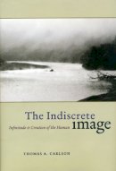Thomas A. Carlson - The Indiscrete Image. Infinitude and Creation of the Human.  - 9780226093154 - V9780226093154