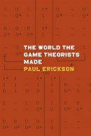 Paul Erickson - The World the Game Theorists Made - 9780226097039 - V9780226097039