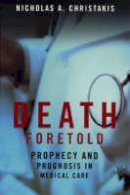 Nicholas A. Christakis - Death Foretold: Prophecy and Prognosis in Medical Care - 9780226104713 - V9780226104713