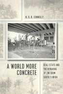 N. D. B. Connolly - A World More Concrete: Real Estate and the Remaking of Jim Crow South Florida (Historical Studies of Urban America) - 9780226115146 - V9780226115146