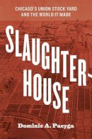 Dominic A. Pacyga - Slaughterhouse: Chicago's Union Stock Yard and the World It Made - 9780226123097 - V9780226123097