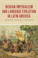 Salikoko S. Mufwene - Iberian Imperialism and Language Evolution in Latin America - 9780226126173 - V9780226126173