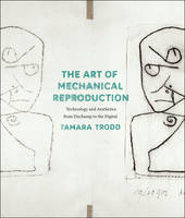 Tamara Trodd - The Art of Mechanical Reproduction: Technology and Aesthetics from Duchamp to the Digital - 9780226131191 - V9780226131191