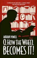 Anthony Powell - O, How the Wheel Becomes It! - A Novel - 9780226132792 - V9780226132792
