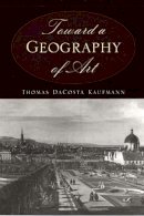 Thomas Dacosta Kaufmann - Toward a Geography of Art - 9780226133126 - V9780226133126