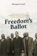 Margaret Garb - Freedom's Ballot: African American Political Struggles in Chicago from Abolition to the Great Migration - 9780226135908 - V9780226135908