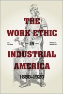 Daniel T. Rodgers - The Work Ethic in Industrial America 1850-1920: Second Edition - 9780226136233 - V9780226136233