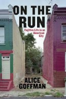 Alice Goffman - On the Run: Fugitive Life in an American City (Fieldwork Encounters and Discoveries) - 9780226136714 - V9780226136714