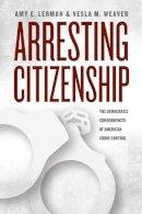Amy E. Lerman - Arresting Citizenship: The Democratic Consequences of American Crime Control (Chicago Studies in American Politics) - 9780226137834 - V9780226137834