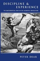 Peter Dear - Discipline and Experience: The Mathematical Way in the Scientific Revolution (Science and Its Conceptual Foundations) - 9780226139449 - V9780226139449