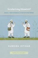 Humeira Iqtidar - Secularizing Islamists?: Jama'at-e-Islami and Jama'at-ud-Da'wa in Urban Pakistan (South Asia Across the Disciplines) - 9780226141732 - V9780226141732