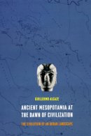 Guillermo Algaze - Ancient Mesopotamia at the Dawn of Civilization: The Evolution of an Urban Landscape - 9780226142371 - V9780226142371