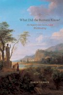 Daryn Lehoux - What Did the Romans Know?: An Inquiry into Science and Worldmaking - 9780226143217 - V9780226143217