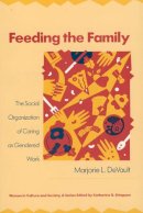 Marjorie L. Devault - Feeding the Family: The Social Organization of Caring as Gendered Work (Women in Culture and Society) - 9780226143606 - V9780226143606