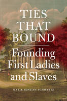 Marie Jenkins Schwartz - Ties That Bound: Founding First Ladies and Slaves - 9780226147550 - V9780226147550