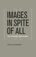 Georges Didi-Huberman - Images in Spite of All: Four Photographs from Auschwitz - 9780226148175 - V9780226148175