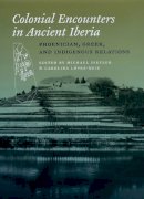Dietler, Michael, Lopez-Ruiz, Carolina - Colonial Encounters in Ancient Iberia - 9780226148472 - V9780226148472