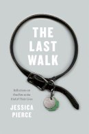Jessica Pierce - The Last Walk. Reflections on Our Pets at the End of Their Lives.  - 9780226151007 - V9780226151007