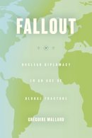 Grégoire Mallard - Fallout: Nuclear Diplomacy in an Age of Global Fracture - 9780226157894 - V9780226157894