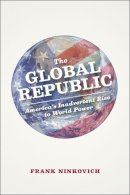 Frank Ninkovich - The Global Republic: America's Inadvertent Rise to World Power - 9780226164731 - V9780226164731