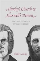 Matthew Stanley - Huxley's Church and Maxwell's Demon: From Theistic Science to Naturalistic Science - 9780226164878 - V9780226164878