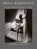 Victoria Tennant - Irina Baronova and the Ballets Russes de Monte Carlo - 9780226167169 - V9780226167169