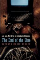 Kathryn Marie Dudley - The End of the Line: Lost Jobs, New Lives in Postindustrial America (Morality and Society Series) - 9780226169101 - V9780226169101