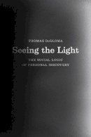 Thomas Degloma - Seeing the Light: The Social Logic of Personal Discovery - 9780226175881 - V9780226175881