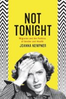 Joanna Kempner - Not Tonight: Migraine and the Politics of Gender and Health - 9780226179155 - V9780226179155