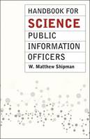 W. Matthew Shipman - Handbook for Science Public Information Officers (Chicago Guides to Writing, Editing, and Publishing) - 9780226179469 - V9780226179469