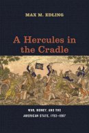 Max M. Edling - A Hercules in the Cradle: War, Money, and the American State, 1783-1867 (American Beginnings, 1500-1900) - 9780226181578 - V9780226181578