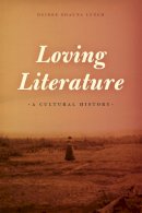 Deidre Shauna Lynch - Loving Literature: A Cultural History - 9780226183701 - V9780226183701