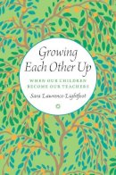 Sara Lawrence-Lightfoot - Growing Each Other Up - 9780226188409 - V9780226188409