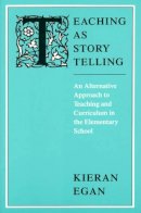 Kieran Egan - Teaching as Story Telling: An Alternative Approach to Teaching and Curriculum in the Elementary School - 9780226190327 - V9780226190327