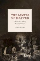 Hjalmar Fors - The Limits of Matter. Chemistry, Mining, and Enlightenment.  - 9780226194998 - V9780226194998