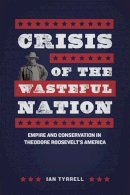 Ian Tyrrell - Crisis of the Wasteful Nation - 9780226197760 - V9780226197760