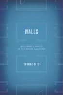 Thomas Oles - Walls: Enclosure and Ethics in the Modern Landscape - 9780226199245 - V9780226199245