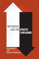 Kyle Mattes - The Positive Case for Negative Campaigning - 9780226202167 - V9780226202167