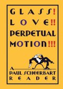 Paul Scheerbart - Glass! Love!! Perpetual Motion!!!: A Paul Scheerbart Reader - 9780226203003 - V9780226203003