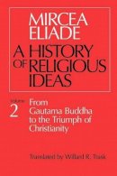 Mircea Eliade - History of Religious Ideas, Volume 2: From Gautama Buddha to the Triumph of Christianity - 9780226204031 - V9780226204031