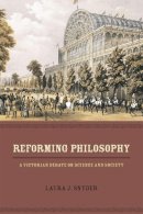 Laura J. Snyder - Reforming Philosophy: A Victorian Debate on Science and Society - 9780226214320 - V9780226214320