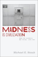Michael E. Staub - Madness Is Civilization: When the Diagnosis Was Social, 1948-1980 - 9780226214634 - V9780226214634
