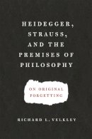 Richard L. Velkley - Heidegger, Strauss, and the Premises of Philosophy: On Original Forgetting - 9780226214948 - V9780226214948