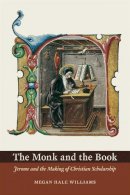Megan Hale Williams - The Monk and the Book: Jerome and the Making of Christian Scholarship - 9780226215303 - V9780226215303