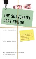 Carol Fisher Saller - The Subversive Copy Editor, Second Edition: Advice from Chicago (or, How to Negotiate Good Relationships with Your Writers, Your Colleagues, and ... Guides to Writing, Editing, and Publishing) - 9780226239903 - V9780226239903