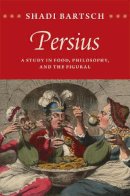 Shadi Bartsch - Persius: A Study in Food, Philosophy, and the Figural - 9780226241845 - V9780226241845