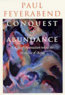 Paul Feyerabend - Conquest of Abundance: A Tale of Abstraction versus the Richness of Being - 9780226245348 - V9780226245348