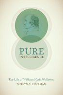 Melvyn C. Usselman - Pure Intelligence: The Life of William Hyde Wollaston (Synthesis) - 9780226245737 - V9780226245737